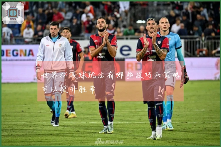 世界杯滚球玩法有哪些技巧和策略可以提升胜率