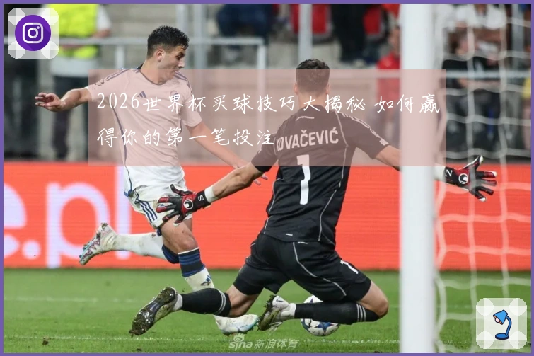 2026世界杯买球技巧大揭秘 如何赢得你的第一笔投注