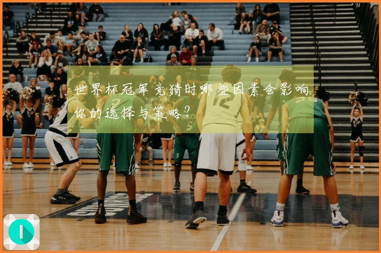 世界杯冠军竞猜时哪些因素会影响你的选择与策略？