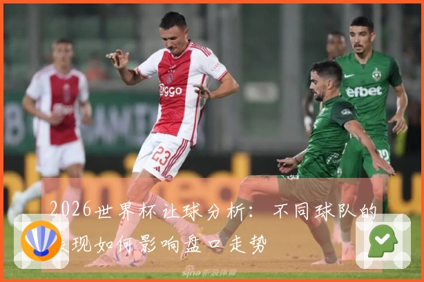 2026世界杯让球分析：不同球队的表现如何影响盘口走势