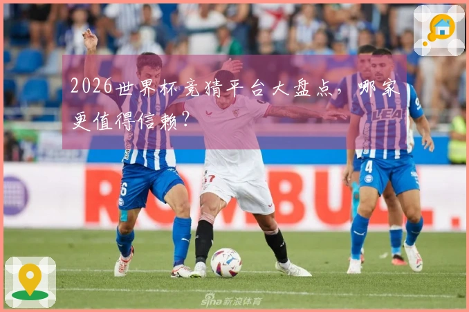 2026世界杯竞猜平台大盘点，哪家更值得信赖？