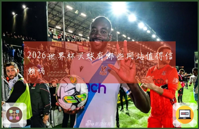 2026世界杯买球有哪些网站值得信赖吗